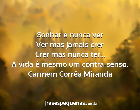 Carmem Corrêa Miranda - Sonhar e nunca ver Ver mas jamais crer Crer mas...