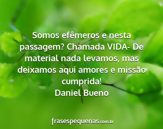 Daniel Bueno - Somos efêmeros e nesta passagem? Chamada VIDA-...