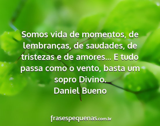 Daniel Bueno - Somos vida de momentos, de lembranças, de...