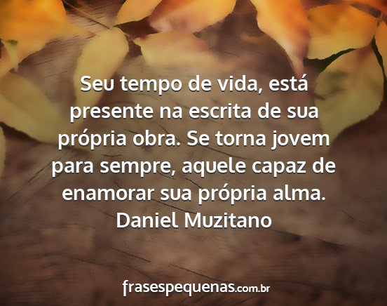 Daniel Muzitano - Seu tempo de vida, está presente na escrita de...