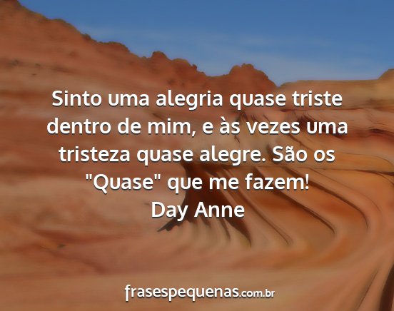 Day Anne - Sinto uma alegria quase triste dentro de mim, e...