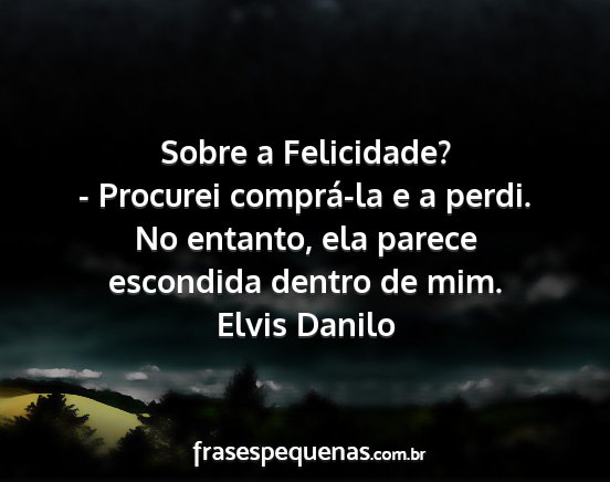 Elvis Danilo - Sobre a Felicidade? - Procurei comprá-la e a...