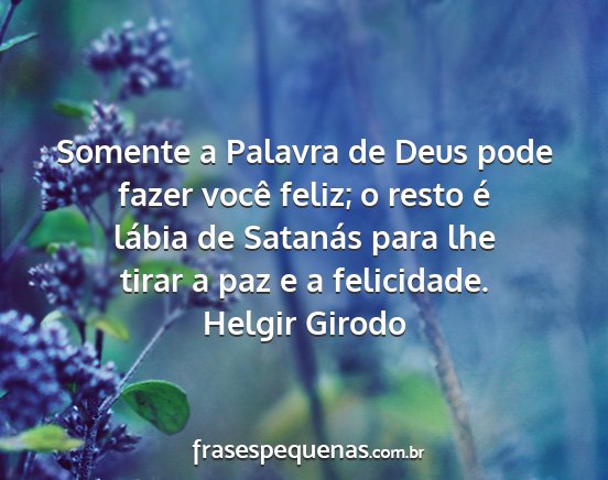 Helgir Girodo - Somente a Palavra de Deus pode fazer você feliz;...