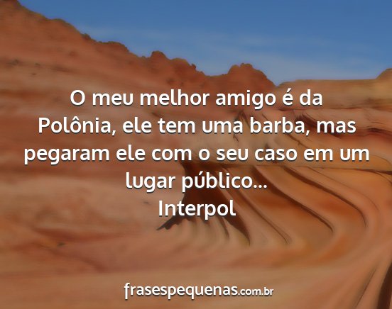 Interpol - O meu melhor amigo é da Polônia, ele tem uma...