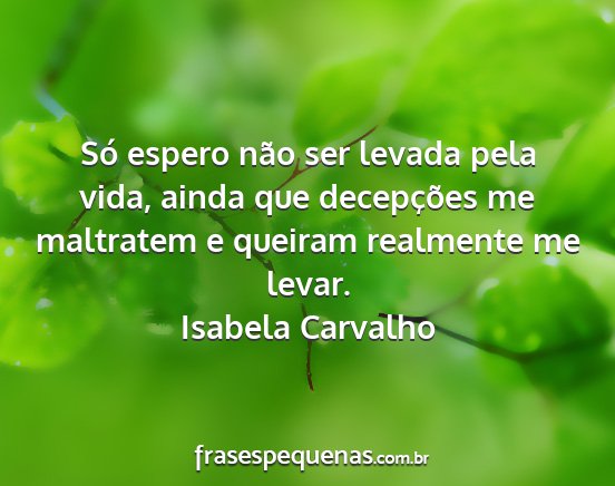 Isabela Carvalho - Só espero não ser levada pela vida, ainda que...