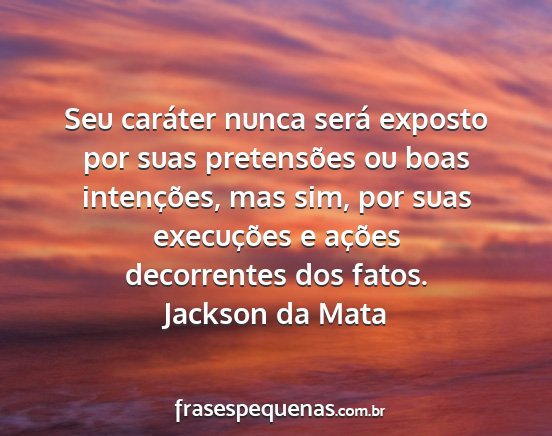 Jackson da Mata - Seu caráter nunca será exposto por suas...