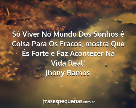 Jhony Ramos - Só Viver No Mundo Dos Sonhos é Coisa Para Os...