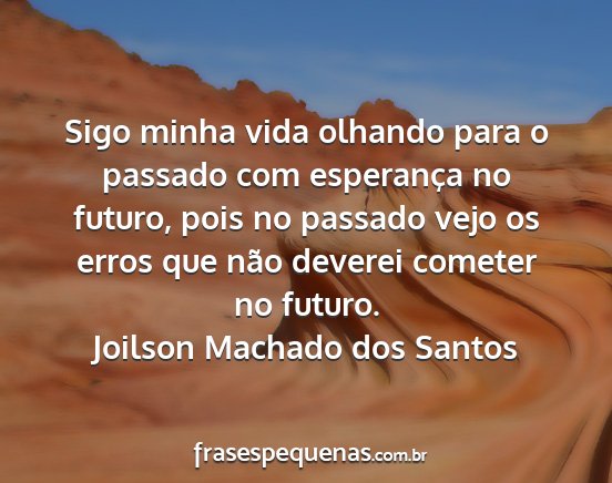 Joilson Machado dos Santos - Sigo minha vida olhando para o passado com...