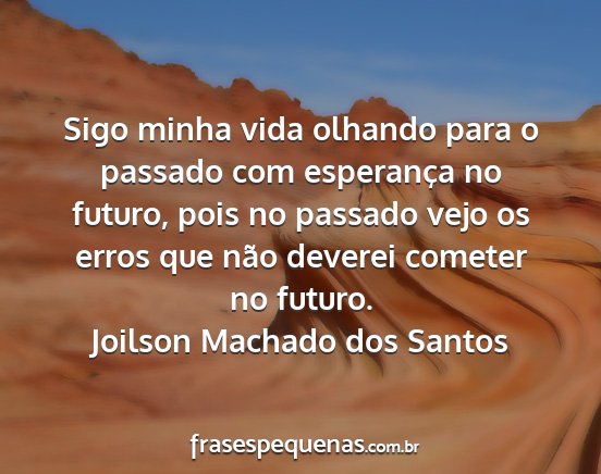 Joilson Machado dos Santos - Sigo minha vida olhando para o passado com...