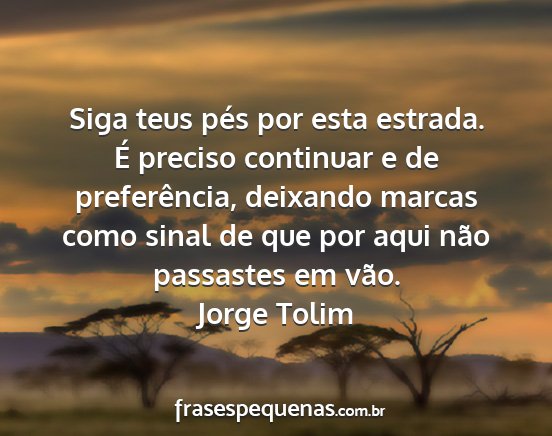 Jorge Tolim - Siga teus pés por esta estrada. É preciso...