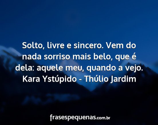 Kara Ystúpido - Thúlio Jardim - Solto, livre e sincero. Vem do nada sorriso mais...