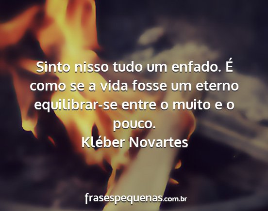 Kléber Novartes - Sinto nisso tudo um enfado. É como se a vida...