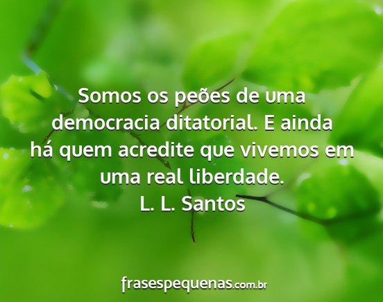 L. L. Santos - Somos os peões de uma democracia ditatorial. E...