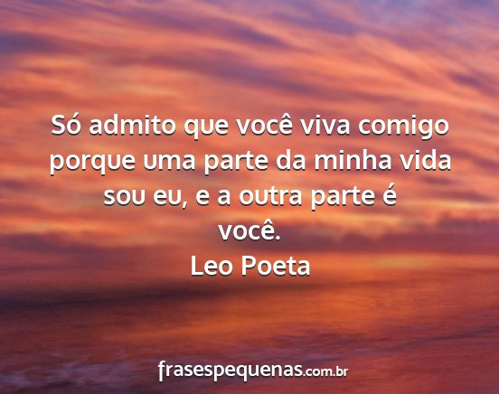 Leo Poeta - Só admito que você viva comigo porque uma parte...