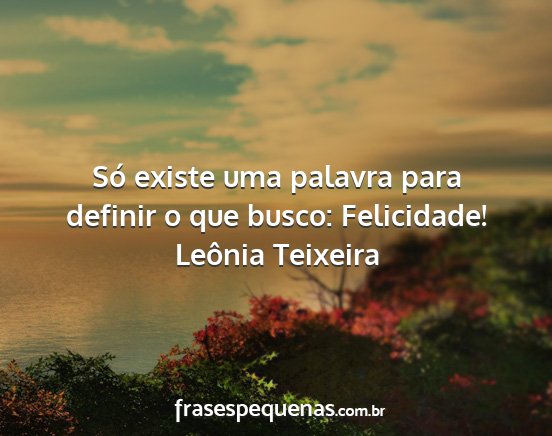 Leônia Teixeira - Só existe uma palavra para definir o que busco:...