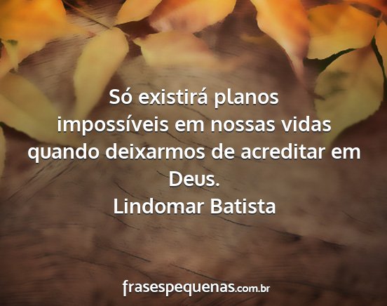 Lindomar Batista - Só existirá planos impossíveis em nossas vidas...