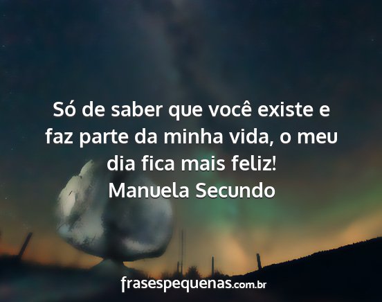 Manuela Secundo - Só de saber que você existe e faz parte da...