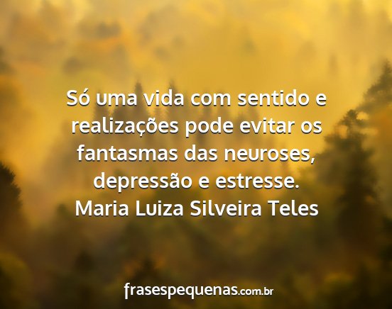 Maria Luiza Silveira Teles - Só uma vida com sentido e realizações pode...