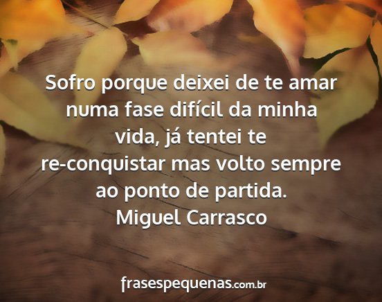 Miguel Carrasco - Sofro porque deixei de te amar numa fase difícil...