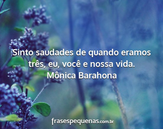 Mônica Barahona - Sinto saudades de quando eramos três, eu, você...