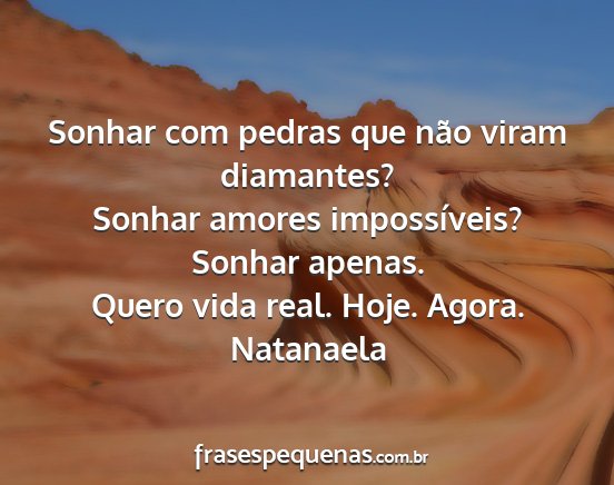 Natanaela - Sonhar com pedras que não viram diamantes?...