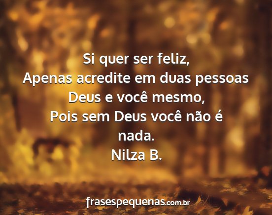 Nilza B. - Si quer ser feliz, Apenas acredite em duas...