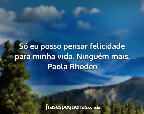 Paola Rhoden - Só eu posso pensar felicidade para minha vida....