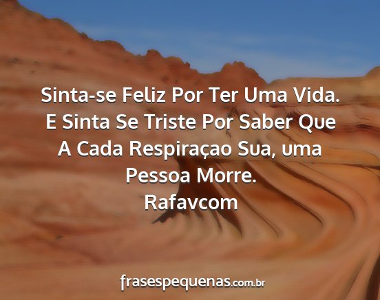 Rafavcom - Sinta-se Feliz Por Ter Uma Vida. E Sinta Se...