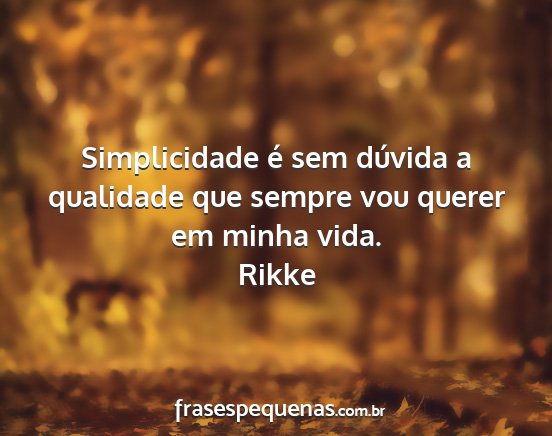Rikke - Simplicidade é sem dúvida a qualidade que...