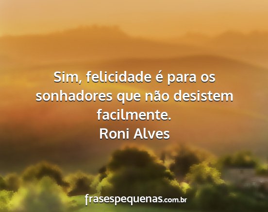 Roni Alves - Sim, felicidade é para os sonhadores que não...