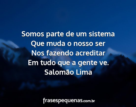 Salomão Lima - Somos parte de um sistema Que muda o nosso ser...