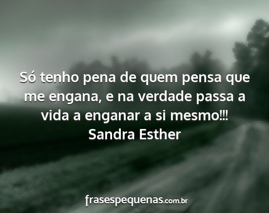 Sandra Esther - Só tenho pena de quem pensa que me engana, e na...
