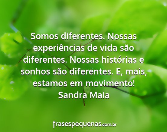 Sandra Maia - Somos diferentes. Nossas experiências de vida...