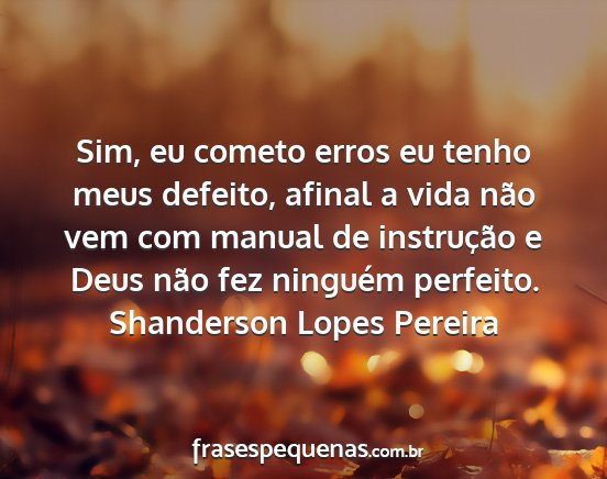 Shanderson Lopes Pereira - Sim, eu cometo erros eu tenho meus defeito,...