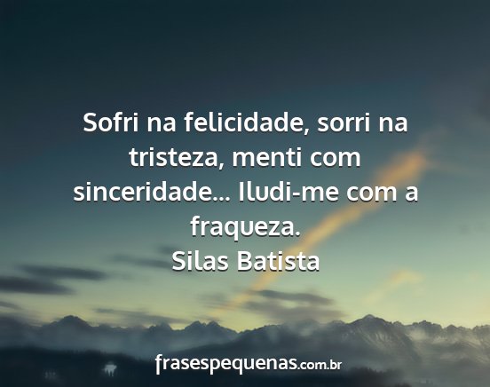 Silas Batista - Sofri na felicidade, sorri na tristeza, menti com...