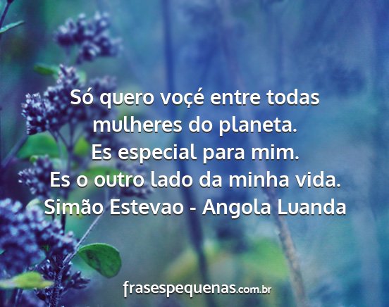 Simão Estevao - Angola Luanda - Só quero voçé entre todas mulheres do planeta....