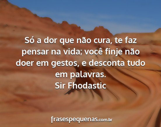 Sir Fhodastic - Só a dor que não cura, te faz pensar na vida;...