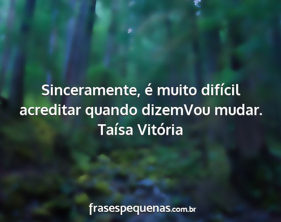 Taísa Vitória - Sinceramente, é muito difícil acreditar quando...