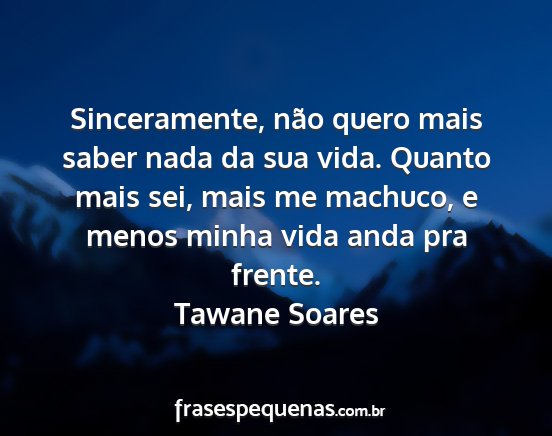 Tawane Soares - Sinceramente, não quero mais saber nada da sua...