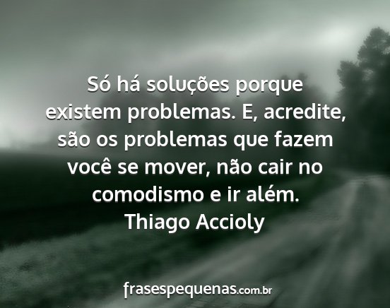Thiago Accioly - Só há soluções porque existem problemas. E,...