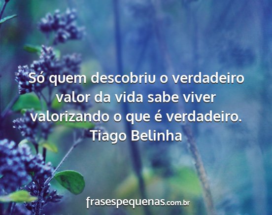 Tiago Belinha - Só quem descobriu o verdadeiro valor da vida...
