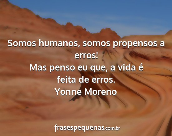 Yonne Moreno - Somos humanos, somos propensos a erros! Mas penso...