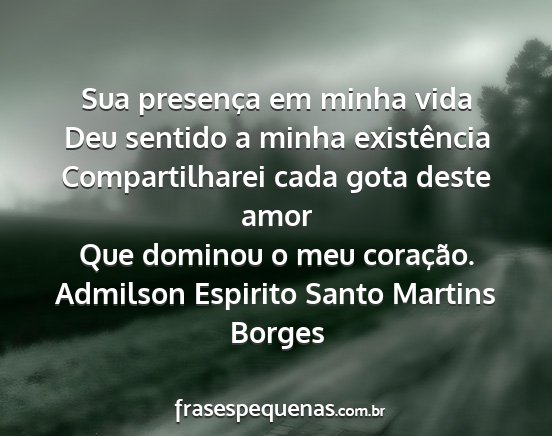 Admilson Espirito Santo Martins Borges - Sua presença em minha vida Deu sentido a minha...
