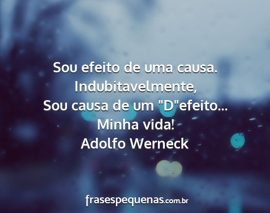 Adolfo Werneck - Sou efeito de uma causa. Indubitavelmente, Sou...