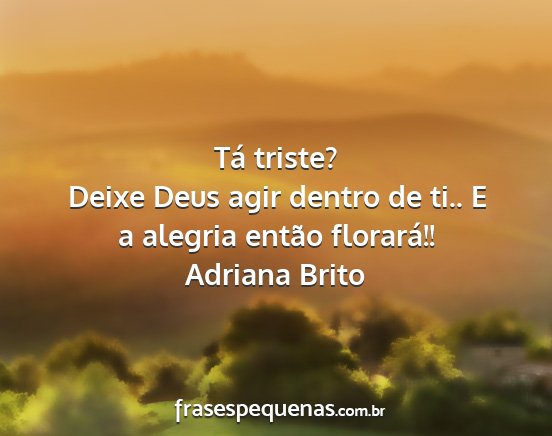 Adriana Brito - Tá triste? Deixe Deus agir dentro de ti.. E a...