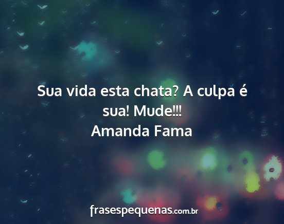 Amanda Fama - Sua vida esta chata? A culpa é sua! Mude!!!...