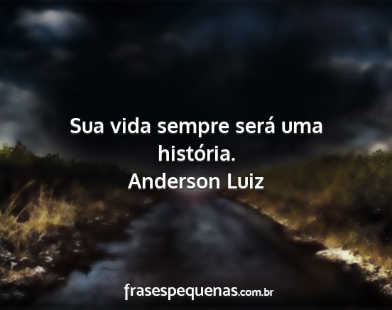 Anderson Luiz - Sua vida sempre será uma história....