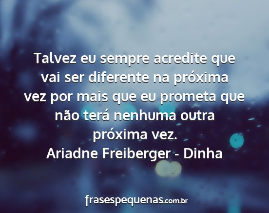 Ariadne Freiberger - Dinha - Talvez eu sempre acredite que vai ser diferente...