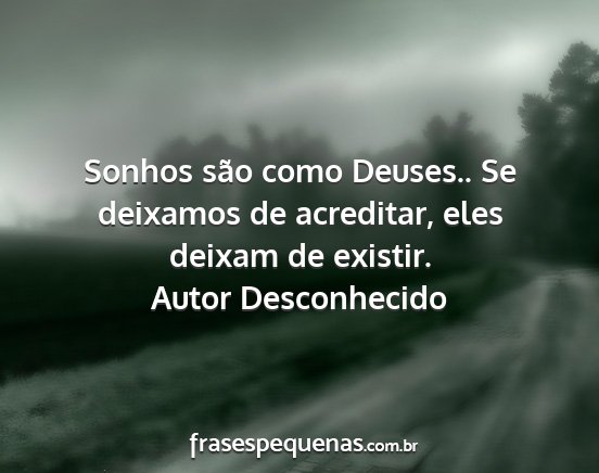 Autor Desconhecido - Sonhos são como Deuses.. Se deixamos de...