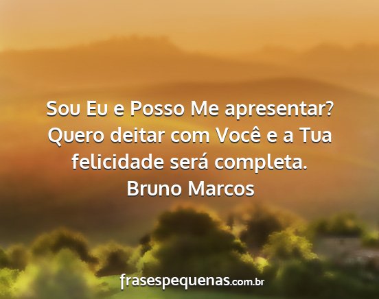 Bruno Marcos - Sou Eu e Posso Me apresentar? Quero deitar com...